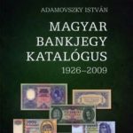 Adamovszky István:  Magyar Bankjegy Katalógus 1926-2009